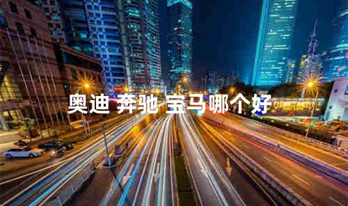 奥迪 奔驰 宝马哪个好
